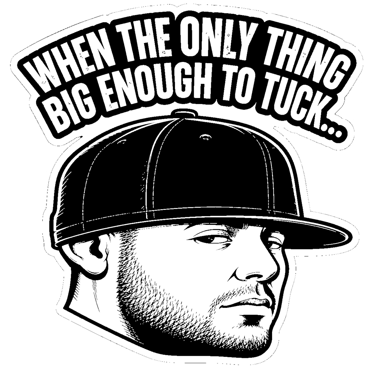 When the Only Thing Big Enough to Tuck vinyl sticker