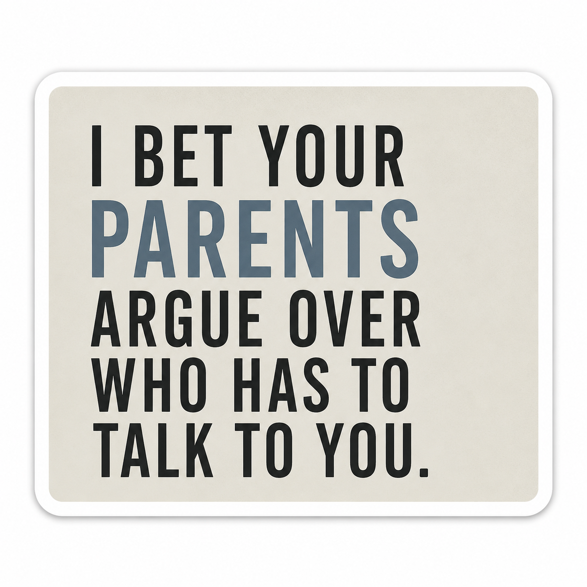 Parents Argue Over Who Has to Talk to You vinyl sticker
